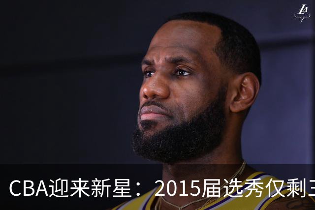 CBA迎来新星：2015届选秀仅剩三人留在NBA